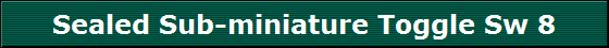 Sealed Sub-miniature Toggle Sw 8