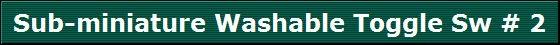Sub-miniature Washable Toggle Sw # 2